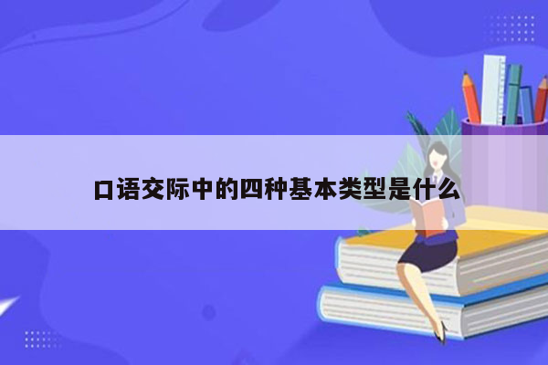 口语交际中的四种基本类型是什么