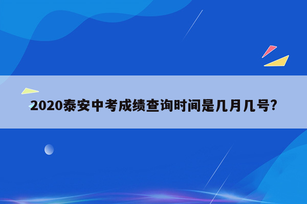 2020泰安中考成绩查询时间是几月几号?