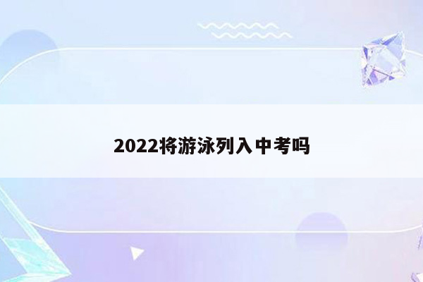 2022将游泳列入中考吗