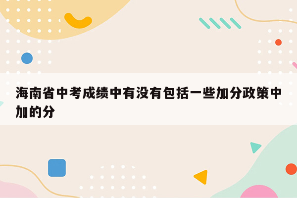 海南省中考成绩中有没有包括一些加分政策中加的分