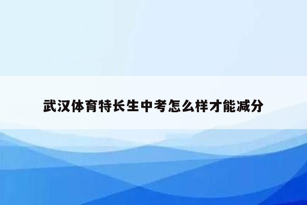 武汉体育特长生中考怎么样才能减分
