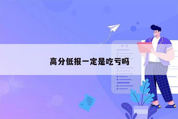 高分低报一定是吃亏吗