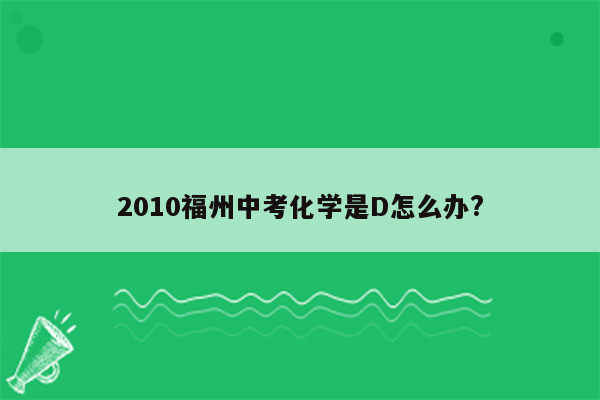 2010福州中考化学是D怎么办?