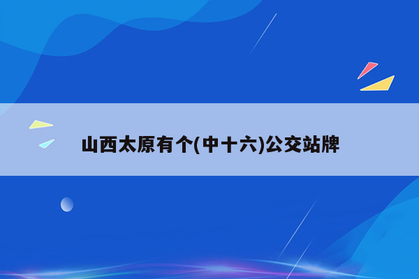 山西太原有个(中十六)公交站牌