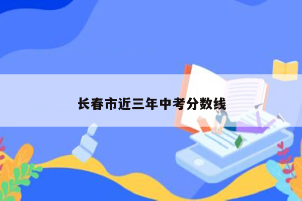 长春市近三年中考分数线