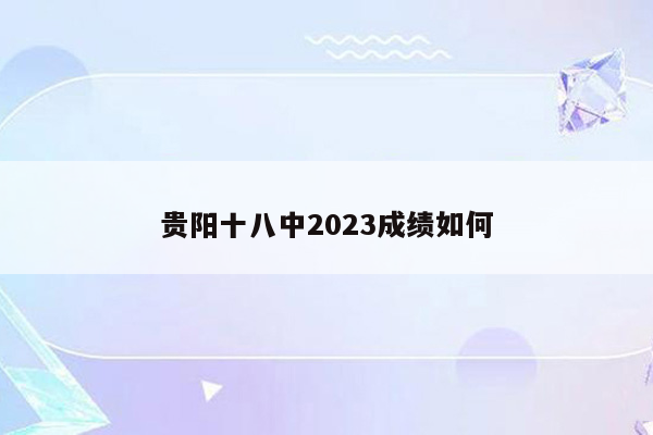 贵阳十八中2023成绩如何