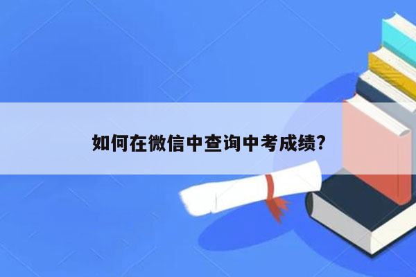 如何在微信中查询中考成绩?