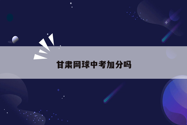 甘肃网球中考加分吗