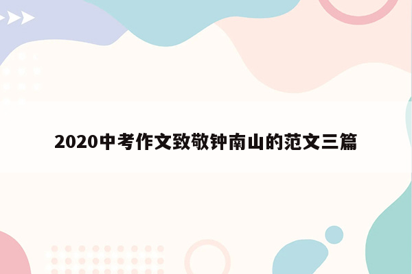 2020中考作文致敬钟南山的范文三篇