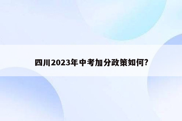 四川2023年中考加分政策如何?