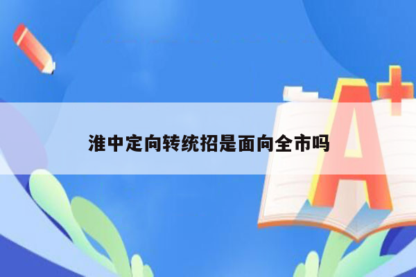 淮中定向转统招是面向全市吗