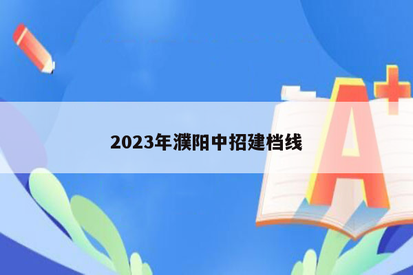 2023年濮阳中招建档线