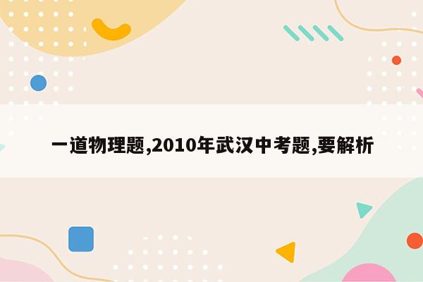 一道物理题,2010年武汉中考题,要解析