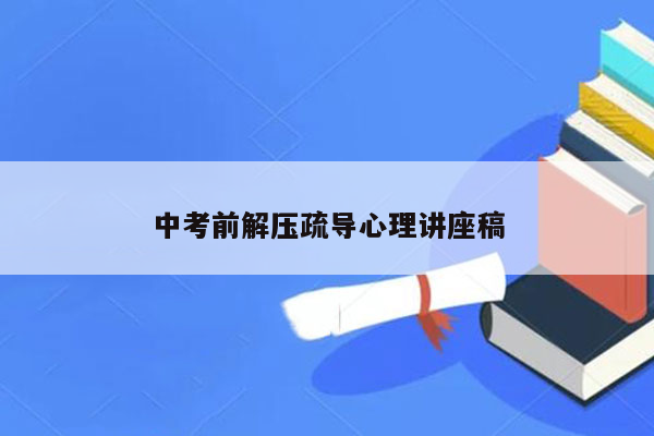 中考前解压疏导心理讲座稿