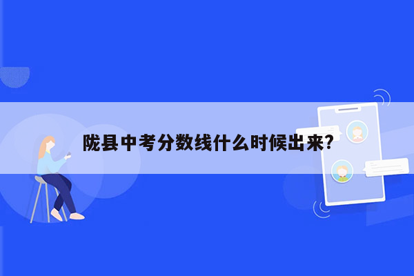 陇县中考分数线什么时候出来?