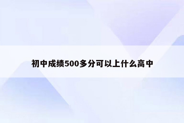 初中成绩500多分可以上什么高中