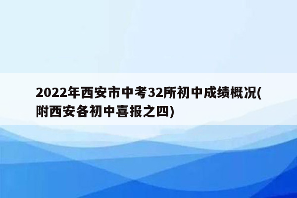 2022年西安市中考32所初中成绩概况(附西安各初中喜报之四)
