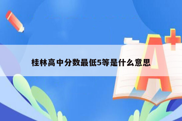桂林高中分数最低5等是什么意思