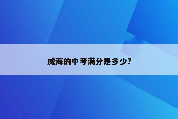 威海的中考满分是多少?
