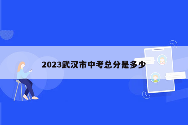 2023武汉市中考总分是多少