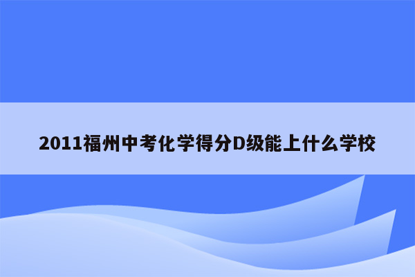 2011福州中考化学得分D级能上什么学校