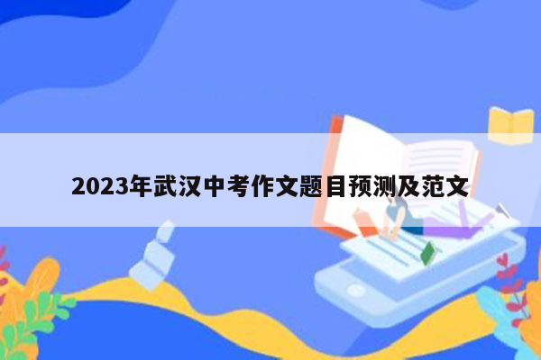 2023年武汉中考作文题目预测及范文