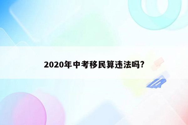 2020年中考移民算违法吗?