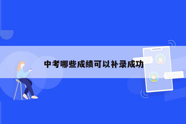 中考哪些成绩可以补录成功