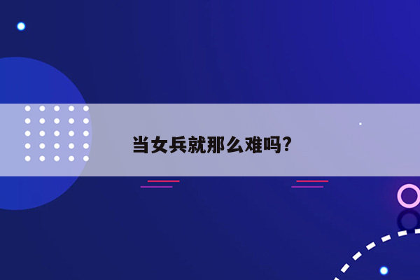 当女兵就那么难吗?
