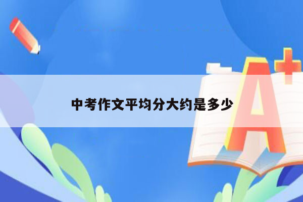 中考作文平均分大约是多少