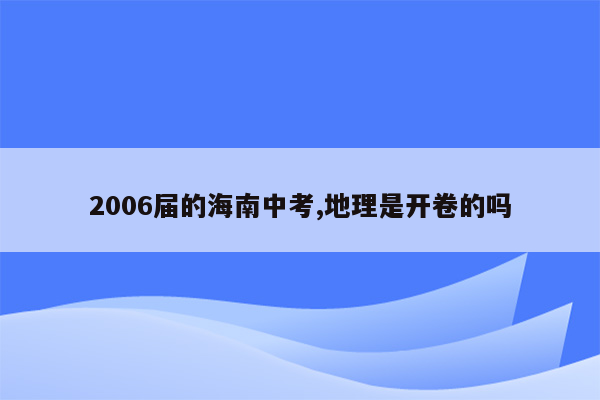 2006届的海南中考,地理是开卷的吗