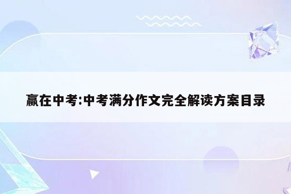 赢在中考:中考满分作文完全解读方案目录