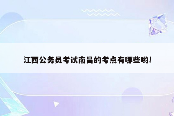 江西公务员考试南昌的考点有哪些哟!