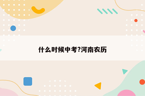 什么时候中考?河南农历