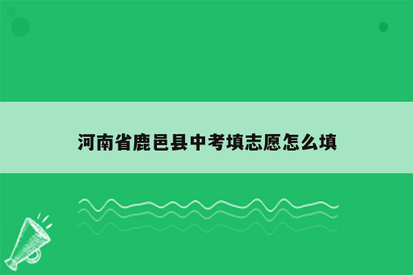 河南省鹿邑县中考填志愿怎么填