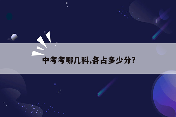 中考考哪几科,各占多少分?