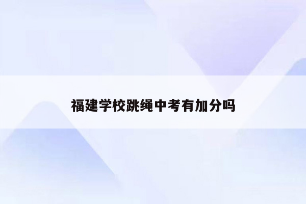 福建学校跳绳中考有加分吗