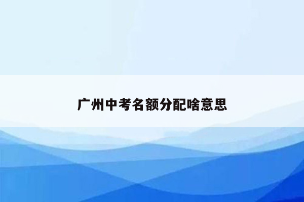 广州中考名额分配啥意思