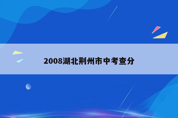 2008湖北荆州市中考查分