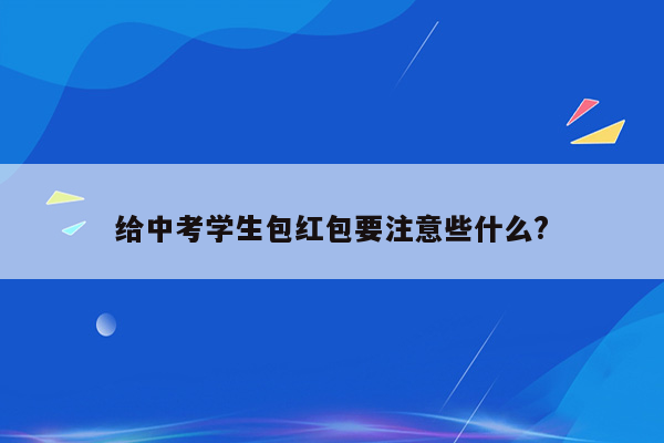 给中考学生包红包要注意些什么?