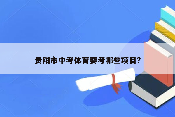 贵阳市中考体育要考哪些项目?