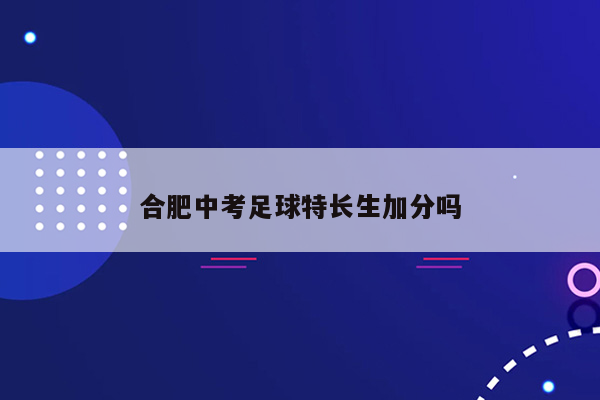 合肥中考足球特长生加分吗