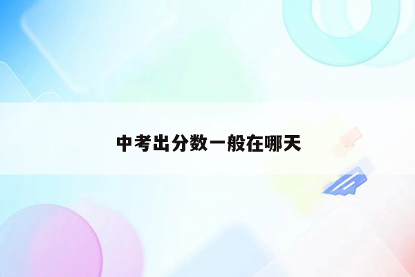 中考出分数一般在哪天