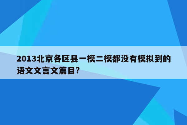 2013北京各区县一模二模都没有模拟到的语文文言文篇目?