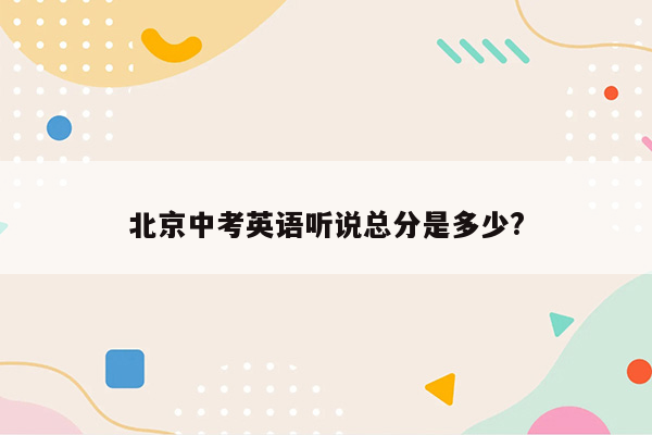 北京中考英语听说总分是多少?