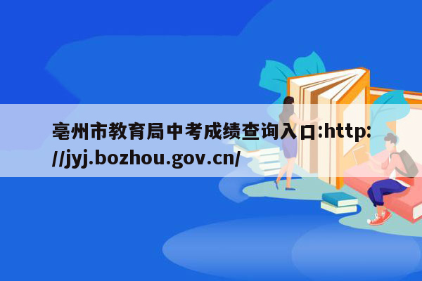 亳州市教育局中考成绩查询入口:http://jyj.bozhou.gov.cn/