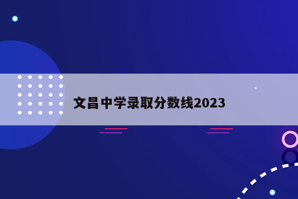 文昌中学录取分数线2023