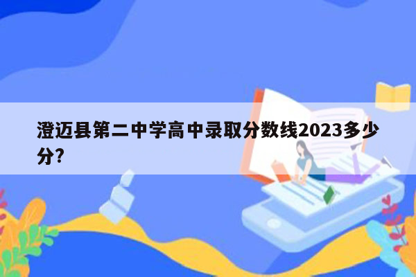 澄迈县第二中学高中录取分数线2023多少分?