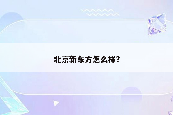 北京新东方怎么样?