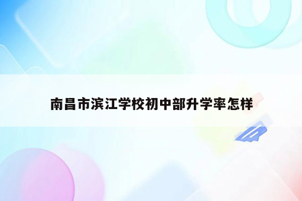 南昌市滨江学校初中部升学率怎样